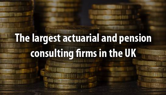 The largest actuarial and pension consulting firms in the UK